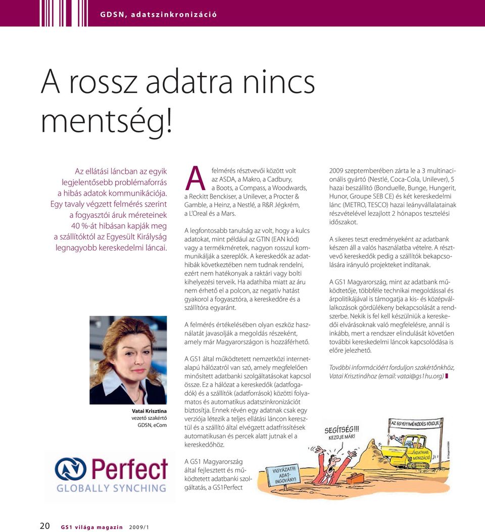 vatai Krisztina vezető szakértő GDSN, ecom A felmérés résztvevői között volt az ASDA, a Makro, a Cadbury, a Boots, a Compass, a Woodwards, a Reckitt Benckiser, a Unilever, a Procter & Gamble, a