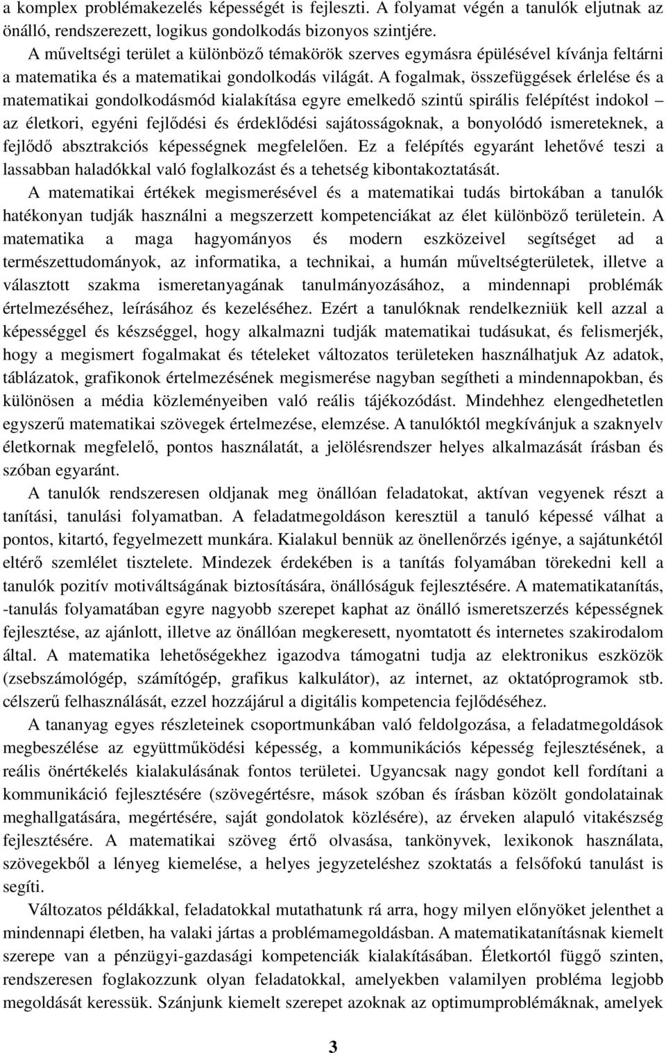 A fogalmak, összefüggések érlelése és a matematikai gondolkodásmód kialakítása egyre emelkedő szintű spirális felépítést indokol az életkori, egyéni fejlődési és érdeklődési sajátosságoknak, a