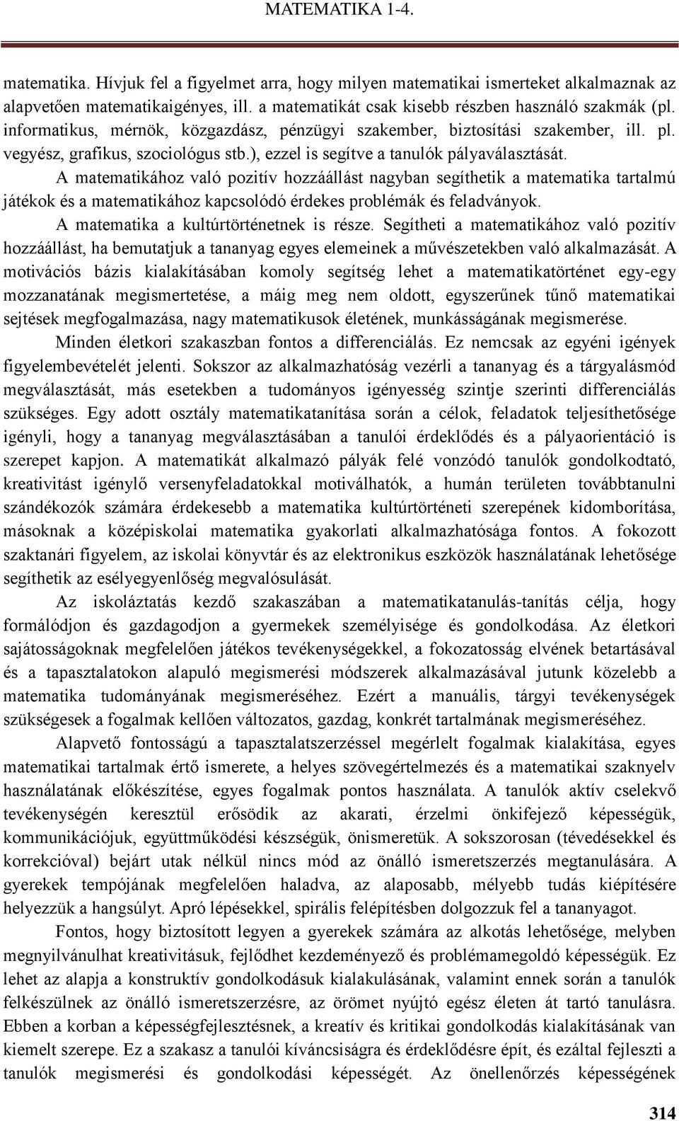 A matematikához való pozitív hozzáállást nagyban segíthetik a matematika tartalmú játékok és a matematikához kapcsolódó érdekes problémák és feladványok. A matematika a kultúrtörténetnek is része.