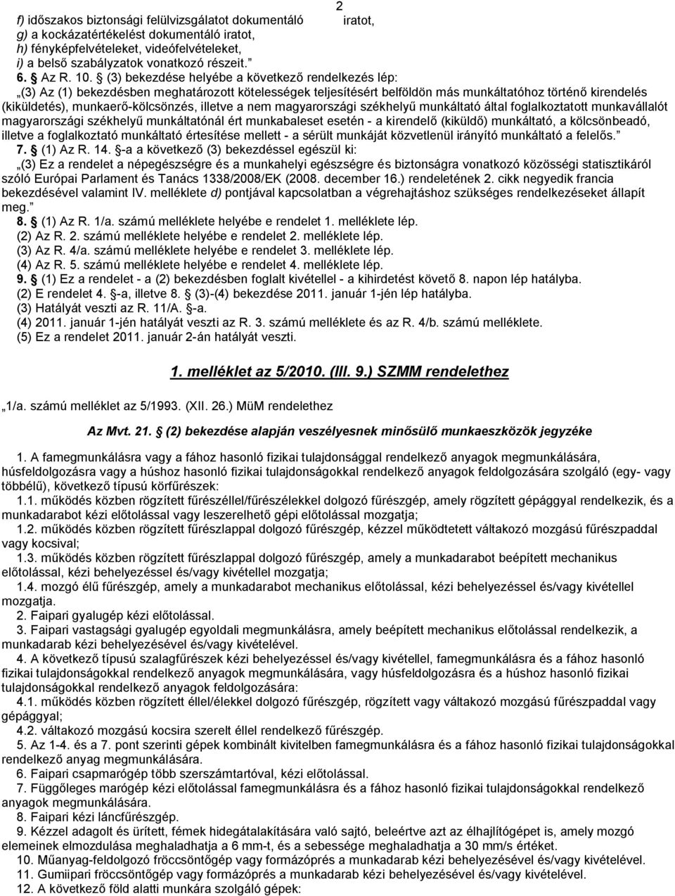 (3) bekezdése helyébe a következő rendelkezés lép: (3) Az (1) bekezdésben meghatározott kötelességek teljesítésért belföldön más munkáltatóhoz történő kirendelés (kiküldetés), munkaerő-kölcsönzés,