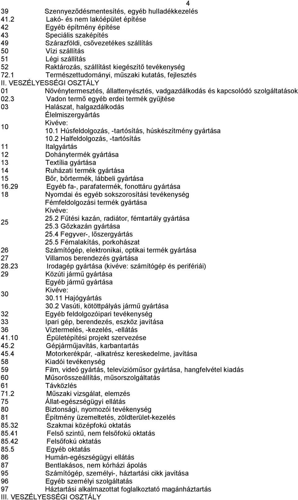 tevékenység 72.1 Természettudományi, műszaki kutatás, fejlesztés II. VESZÉLYESSÉGI OSZTÁLY 01 Növénytermesztés, állattenyésztés, vadgazdálkodás és kapcsolódó szolgáltatások 02.