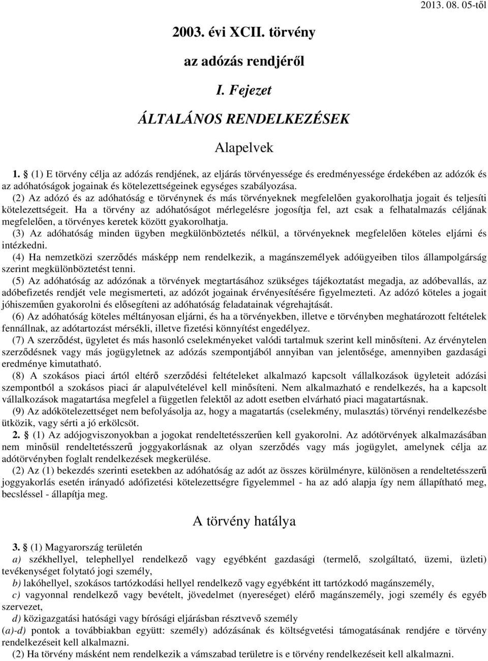 (2) Az adózó és az adóhatóság e törvénynek és más törvényeknek megfelelően gyakorolhatja jogait és teljesíti kötelezettségeit.