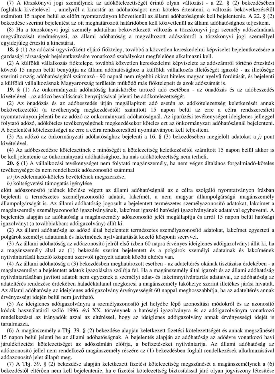 állami adóhatóságnak kell bejelentenie. A 22. (2) bekezdése szerinti bejelentést az ott meghatározott határidőben kell közvetlenül az állami adóhatósághoz teljesíteni.