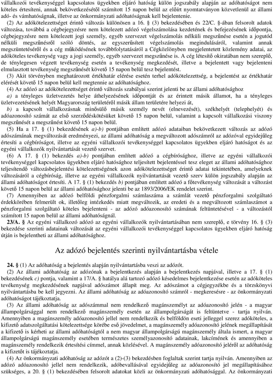 -ában felsorolt adatok változása, továbbá a cégbejegyzésre nem kötelezett adózó végelszámolása kezdetének és befejezésének időpontja, cégbejegyzésre nem kötelezett jogi személy, egyéb szervezet