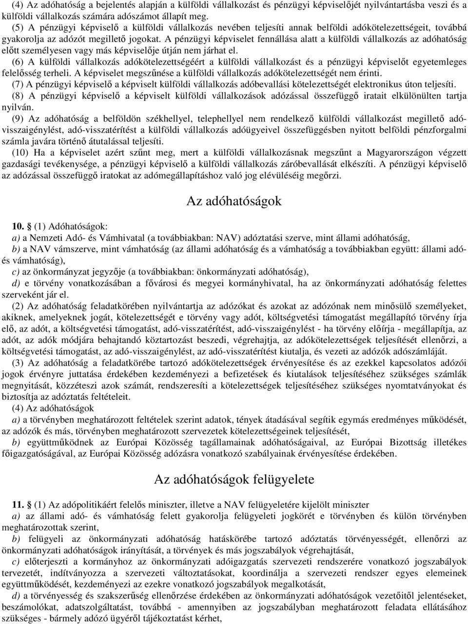 A pénzügyi képviselet fennállása alatt a külföldi vállalkozás az adóhatóság előtt személyesen vagy más képviselője útján nem járhat el.