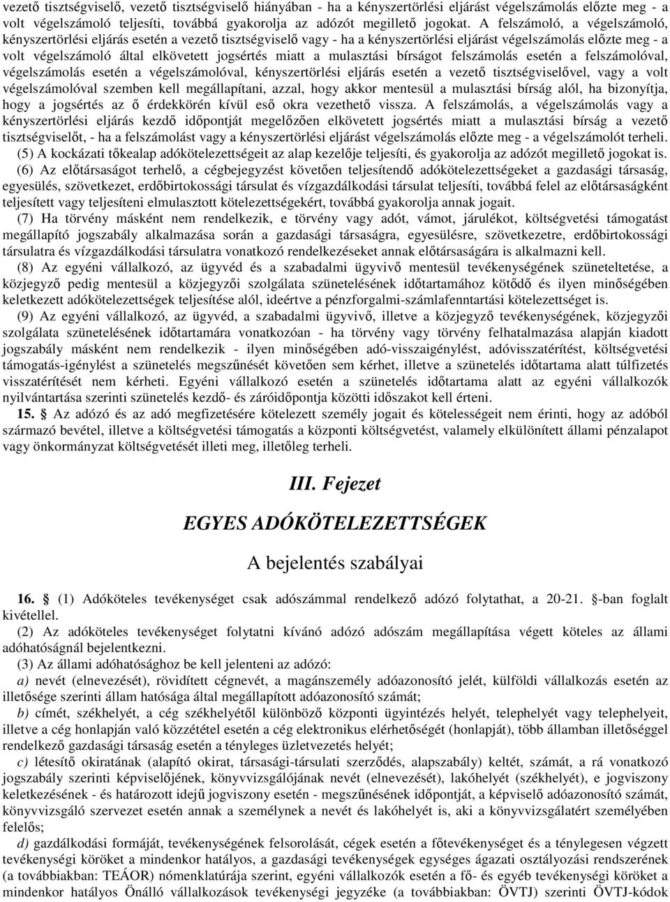 miatt a mulasztási bírságot felszámolás esetén a felszámolóval, végelszámolás esetén a végelszámolóval, kényszertörlési eljárás esetén a vezető tisztségviselővel, vagy a volt végelszámolóval szemben