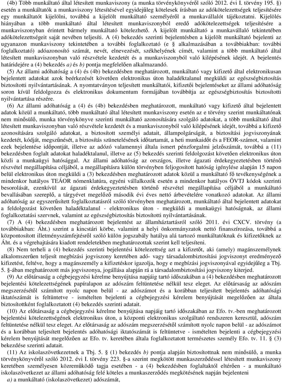 munkavállalót tájékoztatni. Kijelölés hiányában a több munkáltató által létesített munkaviszonyból eredő adókötelezettségek teljesítésére a munkaviszonyban érintett bármely munkáltató kötelezhető.
