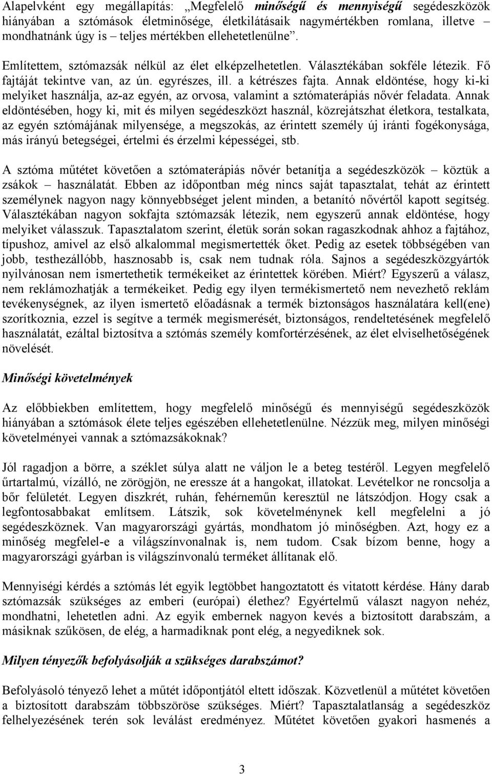 Annak eldöntése, hogy ki-ki melyiket használja, az-az egyén, az orvosa, valamint a sztómaterápiás nővér feladata.