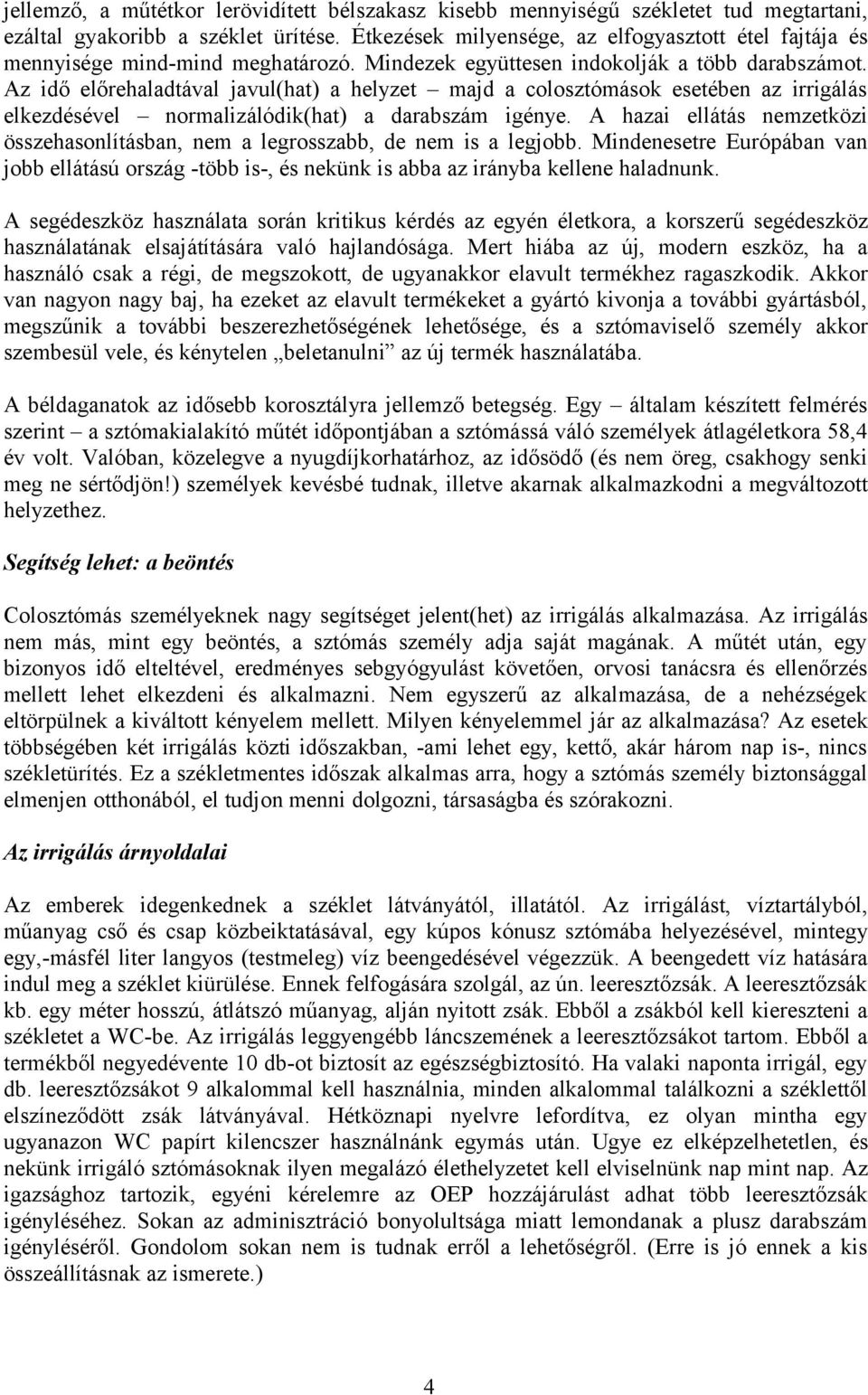 Az idő előrehaladtával javul(hat) a helyzet majd a colosztómások esetében az irrigálás elkezdésével normalizálódik(hat) a darabszám igénye.