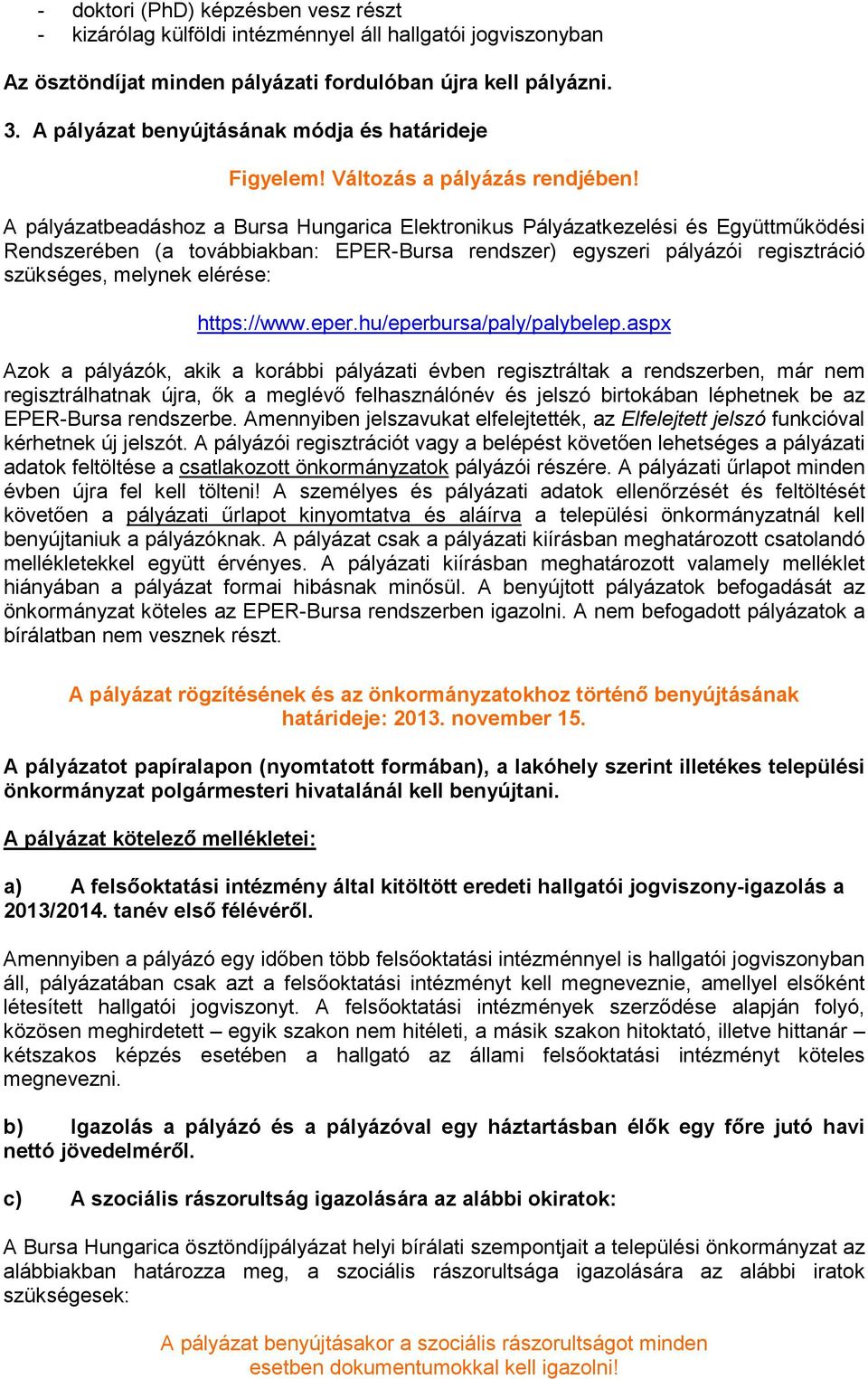A pályázatbeadáshoz a Bursa Hungarica Elektronikus Pályázatkezelési és Együttmőködési Rendszerében (a továbbiakban: EPER-Bursa rendszer) egyszeri pályázói regisztráció szükséges, melynek elérése:
