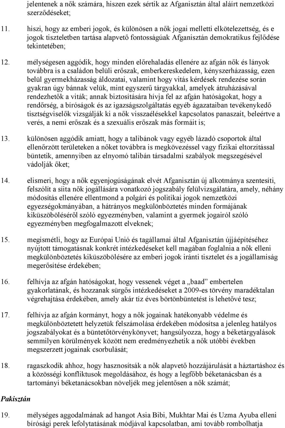 mélységesen aggódik, hogy minden előrehaladás ellenére az afgán nők és lányok továbbra is a családon belüli erőszak, emberkereskedelem, kényszerházasság, ezen belül gyermekházasság áldozatai,