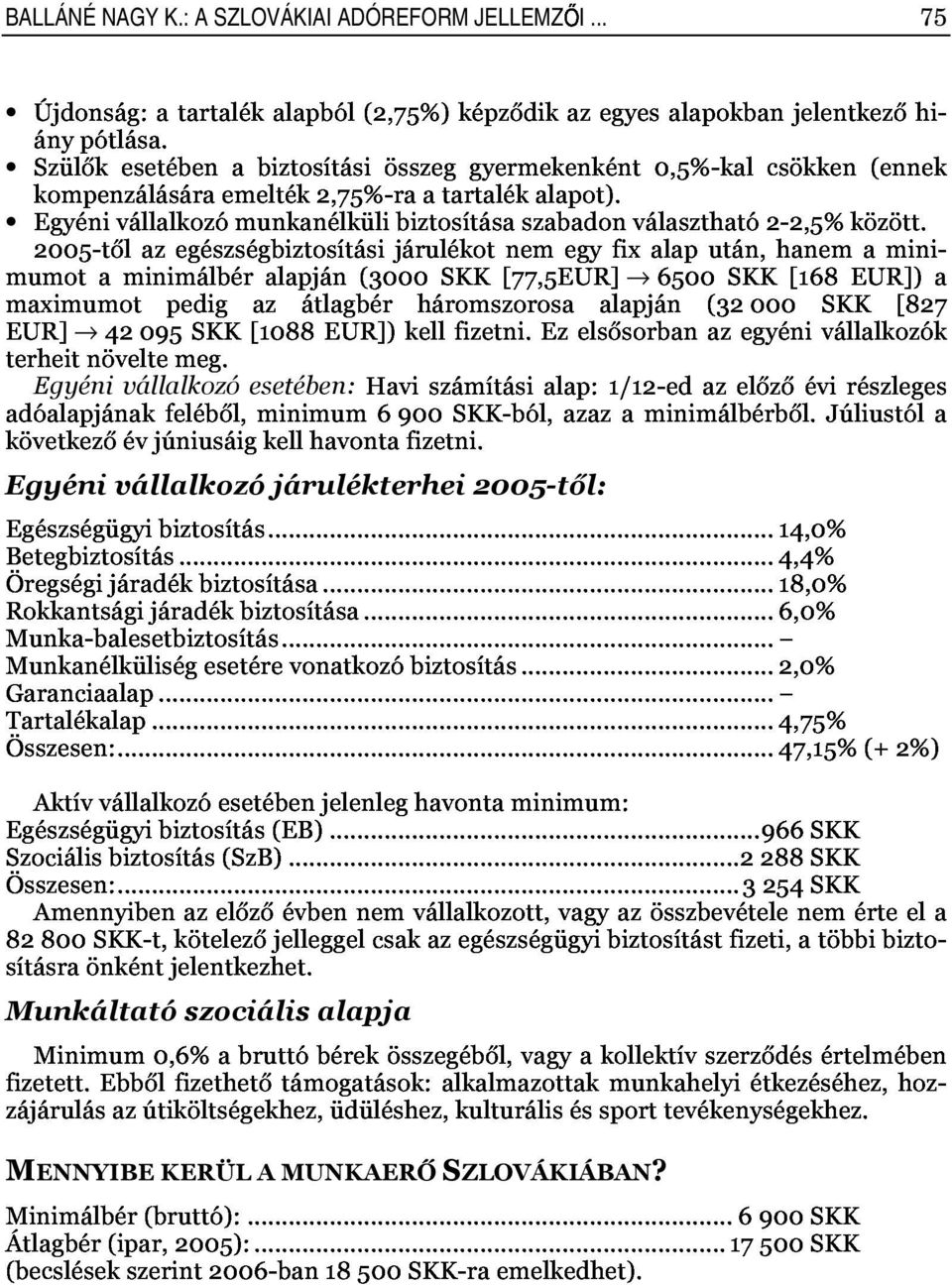 kompenzálásáraemelték2,75% 2005 Egyénivállalkozómunkanélkülibiztosításaszabadonválasztható2 tőlazegészségbiztosításijárulékotnemegyfixalapután,hanemamini raatartalékalapot). (320002,5%között.