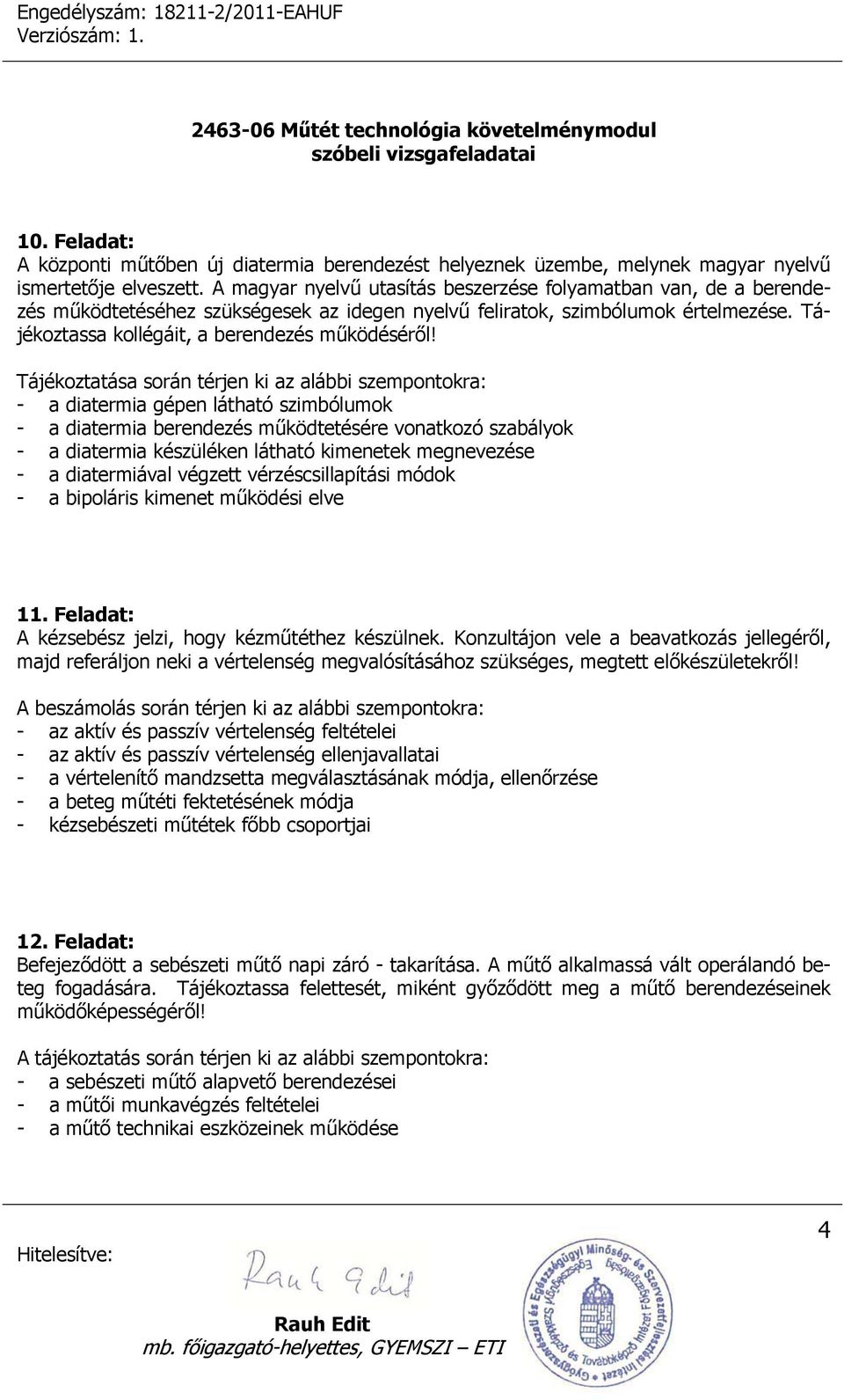 Tájékoztatása során térjen ki az alábbi szempontokra: - a diatermia gépen látható szimbólumok - a diatermia berendezés működtetésére vonatkozó szabályok - a diatermia készüléken látható kimenetek