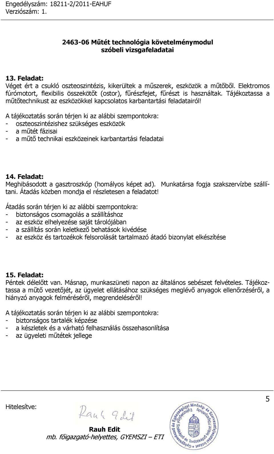 A tájékoztatás során térjen ki az alábbi szempontokra: - oszteoszintézishez szükséges eszközök - a műtét fázisai - a műtő technikai eszközeinek karbantartási feladatai 14.