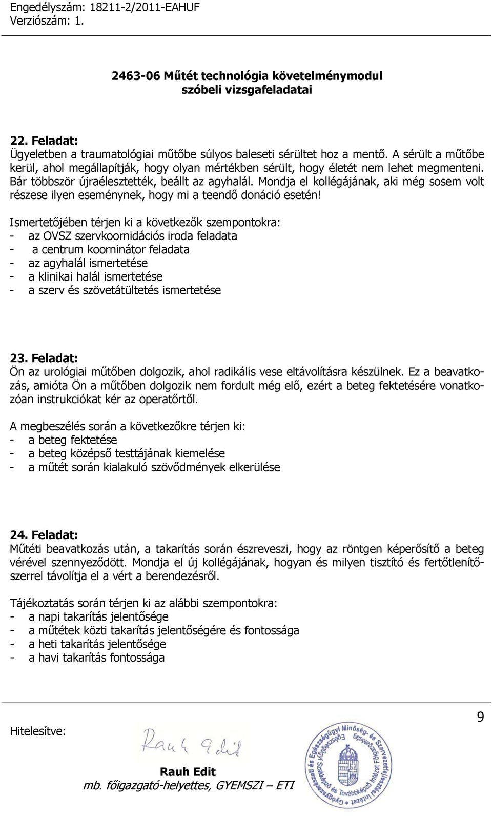 Ismertetőjében térjen ki a következők szempontokra: - az OVSZ szervkoornidációs iroda feladata - a centrum koorninátor feladata - az agyhalál ismertetése - a klinikai halál ismertetése - a szerv és