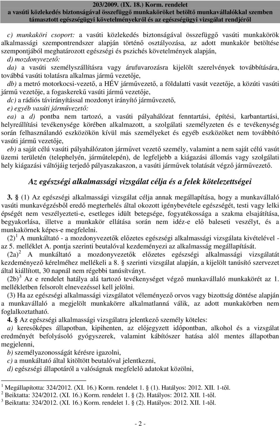 jármő vezetıje, db) a metró motorkocsi-vezetı, a HÉV jármővezetı, a földalatti vasút vezetıje, a közúti vasúti jármő vezetıje, a fogaskerekő vasúti jármő vezetıje, dc) a rádiós távirányítással