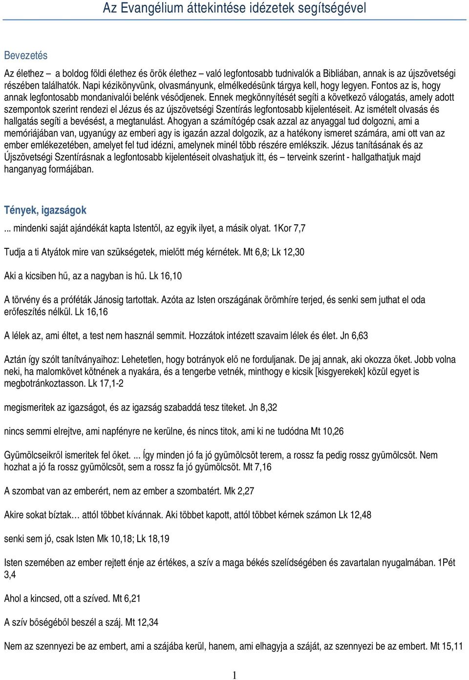 Ennek megkönnyítését segíti a következő válogatás, amely adott szempontok szerint rendezi el Jézus és az újszövetségi Szentírás legfontosabb kijelentéseit.