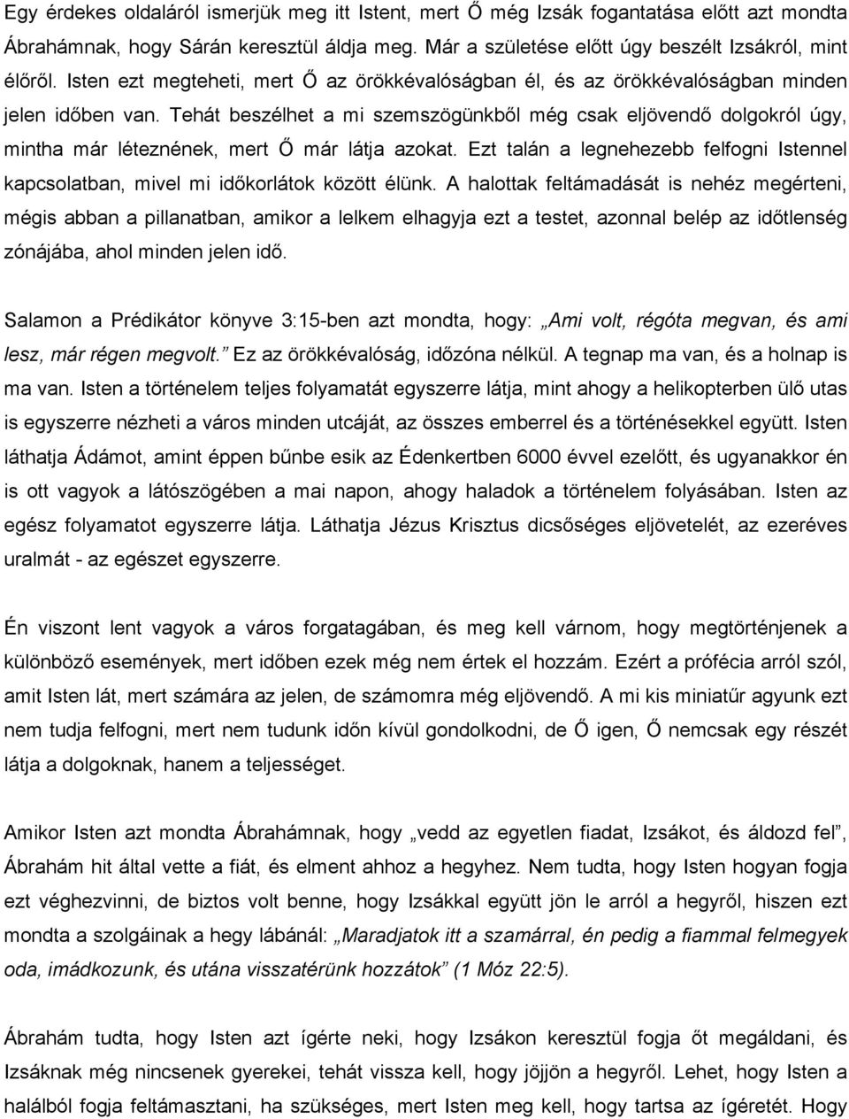 Tehát beszélhet a mi szemszögünkből még csak eljövendő dolgokról úgy, mintha már léteznének, mert Ő már látja azokat.