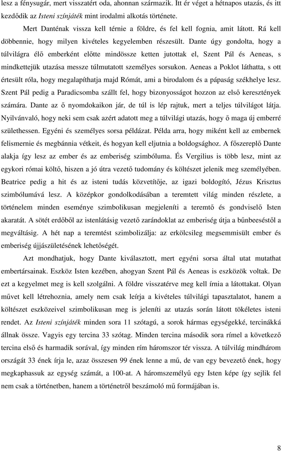 Dante úgy gondolta, hogy a túlvilágra élı emberként elıtte mindössze ketten jutottak el, Szent Pál és Aeneas, s mindkettejük utazása messze túlmutatott személyes sorsukon.