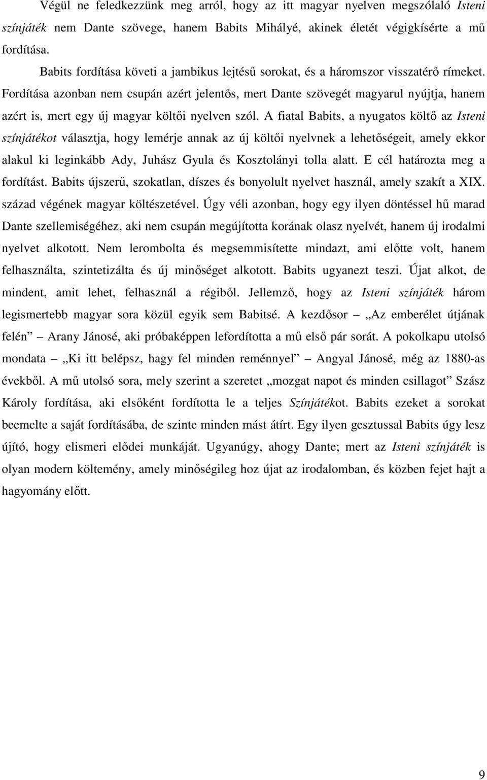 Fordítása azonban nem csupán azért jelentıs, mert Dante szövegét magyarul nyújtja, hanem azért is, mert egy új magyar költıi nyelven szól.