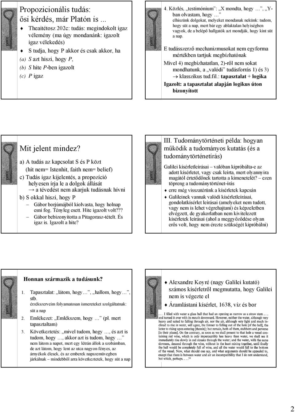 Közlés, testimónium : X mondta, hogy, Yban olvastam, hogy elhiszünk dolgokat, melyeket mondanak nekünk: tudom, hogy süt a nap, mert bár egy ablaktalan helyiségben vagyok, de a belépő hallgatók azt