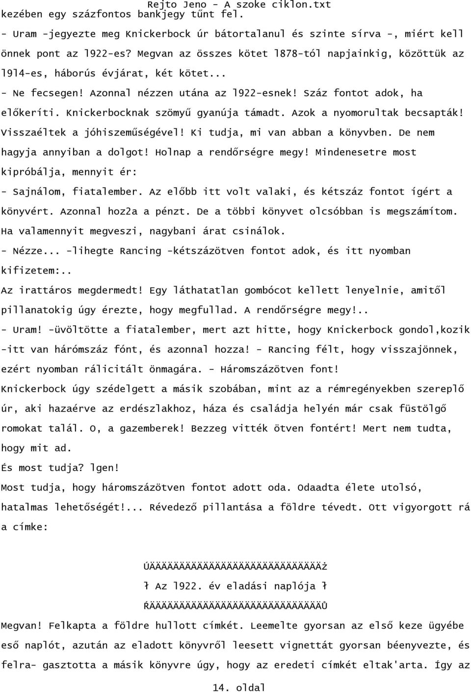 Knickerbocknak szömyű gyanúja támadt. Azok a nyomorultak becsapták! Visszaéltek a jóhiszeműségével! Ki tudja, mi van abban a könyvben. De nem hagyja annyiban a dolgot! Holnap a rendőrségre megy!
