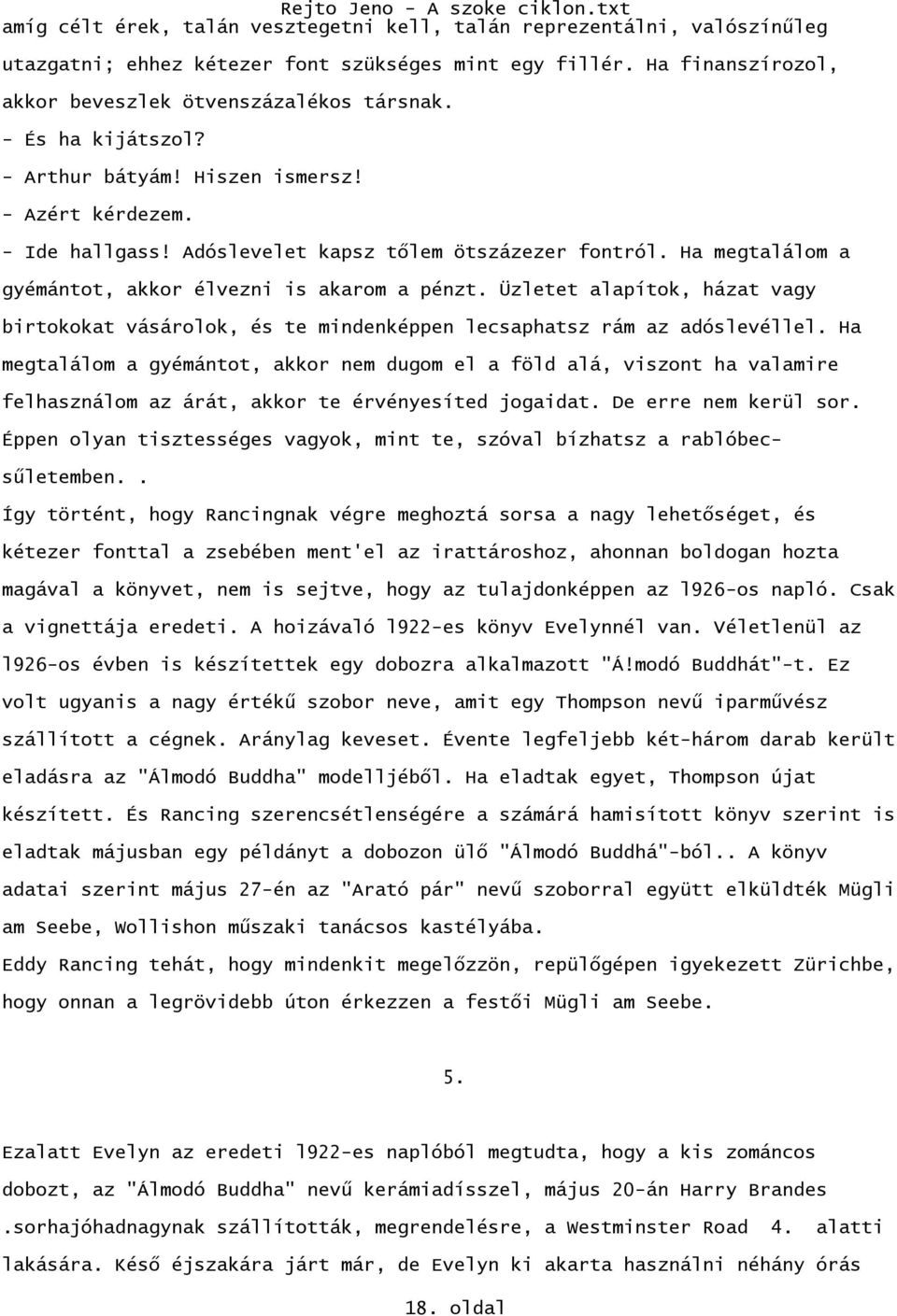 Üzletet alapítok, házat vagy birtokokat vásárolok, és te mindenképpen lecsaphatsz rám az adóslevéllel.