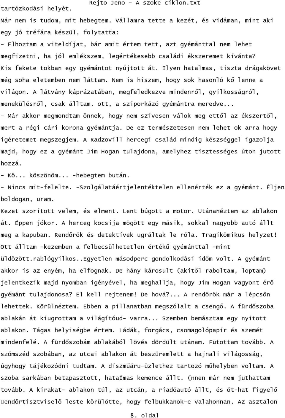 családi ékszeremet kívánta? Kis fekete tokban egy gyémántot nyújtott át. Ilyen hatalmas, tiszta drágakövet még soha eletemben nem láttam. Nem is hiszem, hogy sok hasonló kő lenne a világon.