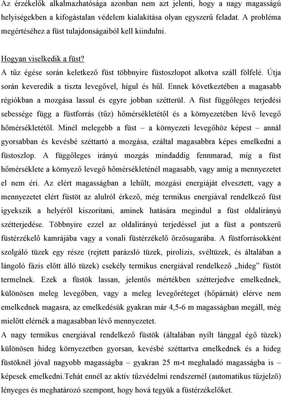 Útja során keveredik a tiszta levegővel, hígul és hűl. Ennek következtében a magasabb régiókban a mozgása lassul és egyre jobban szétterül.