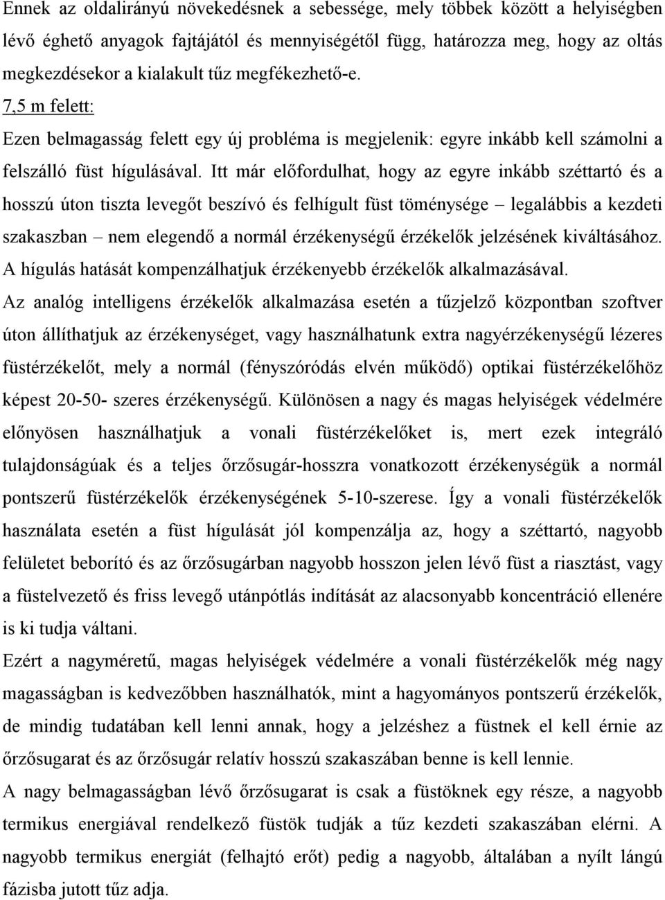 Itt már előfordulhat, hogy az egyre inkább széttartó és a hosszú úton tiszta levegőt beszívó és felhígult füst töménysége legalábbis a kezdeti szakaszban nem elegendő a normál érzékenységű érzékelők