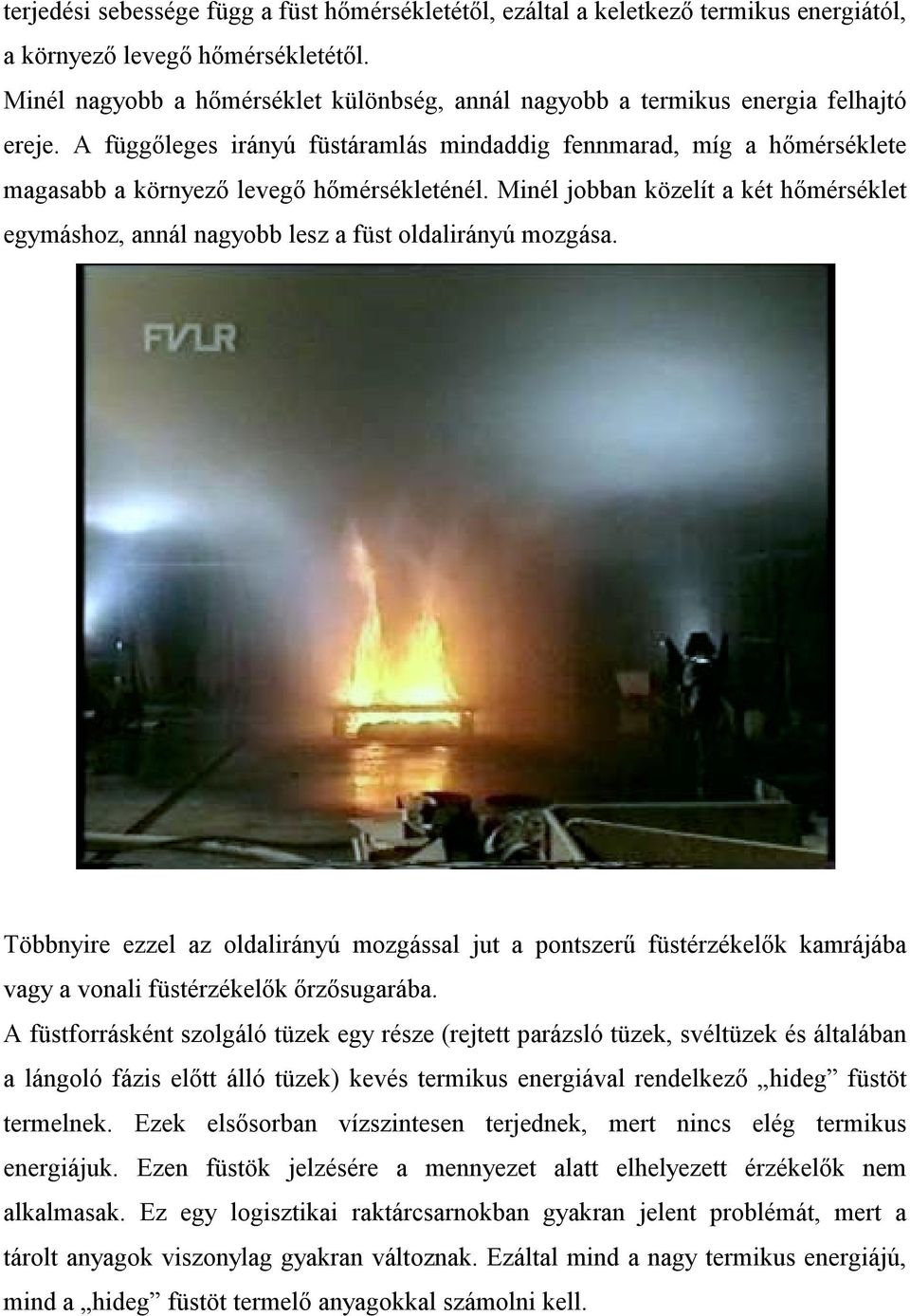 A függőleges irányú füstáramlás mindaddig fennmarad, míg a hőmérséklete magasabb a környező levegő hőmérsékleténél.
