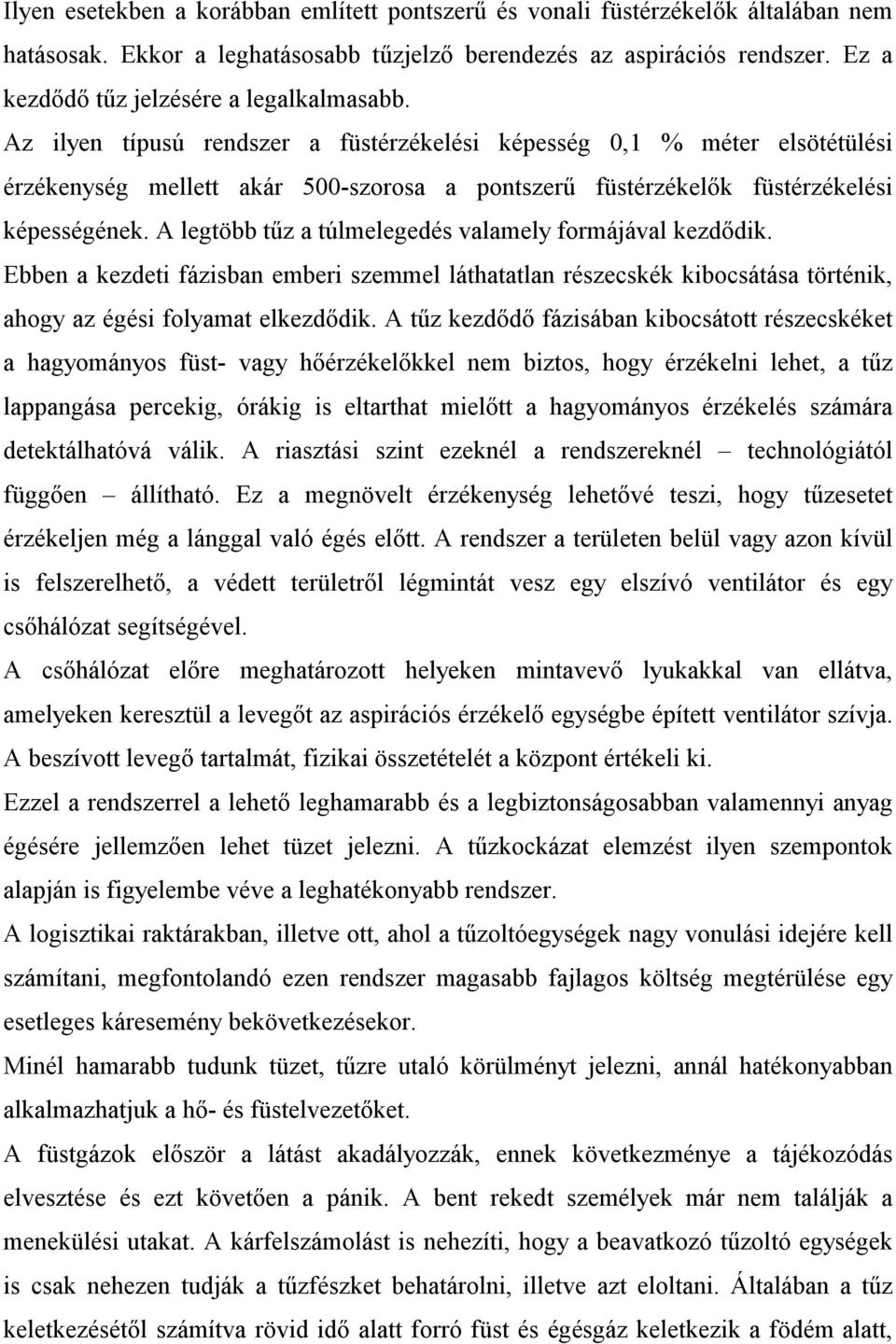 Az ilyen típusú rendszer a füstérzékelési képesség 0,1 % méter elsötétülési érzékenység mellett akár 500-szorosa a pontszerű füstérzékelők füstérzékelési képességének.