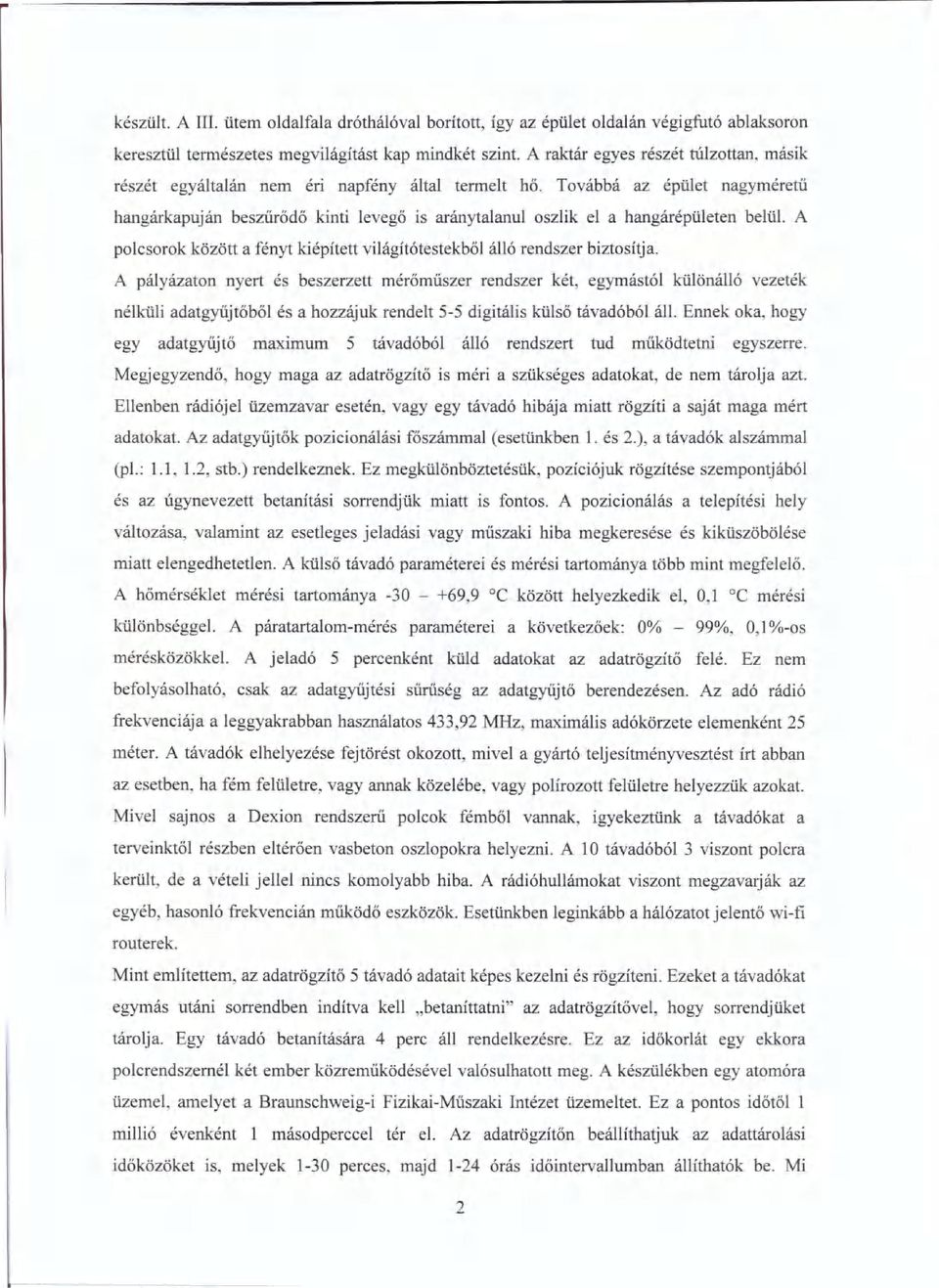 Továbbá az épület nagyméretű hangárkapuján beszűrődő kinti levegő is aránytalanul oszlik el a hangárépületen belül. A polcsorok között a fényt kiépített világítótestekből álló rendszer biztosítja.