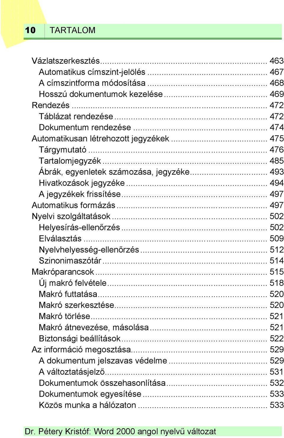 .. 494 A jegyzékek frissítése... 497 Automatikus formázás... 497 Nyelvi szolgáltatások... 502 Helyesírás-ellenőrzés... 502 Elválasztás... 509 Nyelvhelyesség-ellenőrzés... 512 Szinonimaszótár.