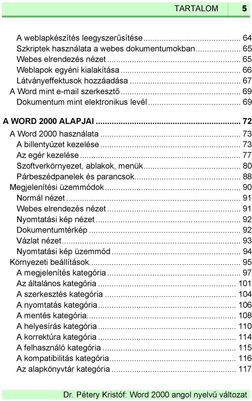 .. 77 Szoftverkörnyezet, ablakok, menük... 80 Párbeszédpanelek és parancsok... 88 Megjelenítési üzemmódok... 90 Normál nézet... 91 Webes elrendezés nézet... 91 Nyomtatási kép nézet.