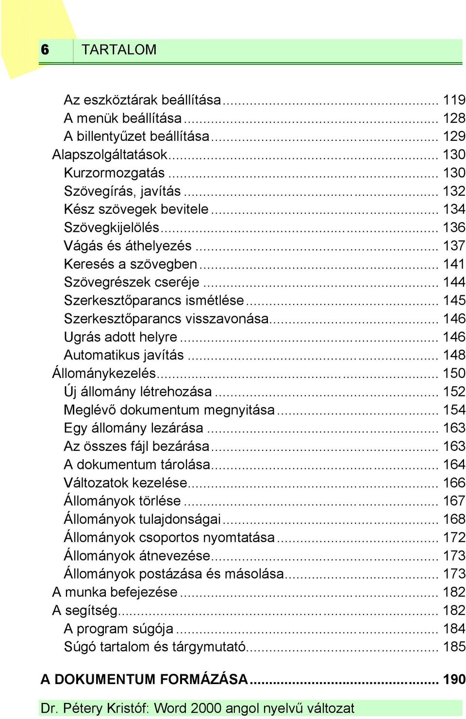 .. 146 Ugrás adott helyre... 146 Automatikus javítás... 148 Állománykezelés... 150 Új állomány létrehozása... 152 Meglévő dokumentum megnyitása... 154 Egy állomány lezárása.