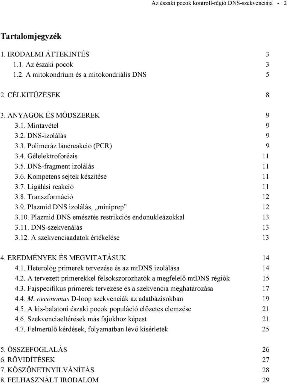 Ligálási reakció 11 3.8. Transzformáció 12 3.9. Plazmid DNS izolálás, miniprep 12 3.10. Plazmid DNS emésztés restrikciós endonukleázokkal 13 3.11. DNS-szekvenálás 13 3.12. A szekvenciaadatok értékelése 13 4.