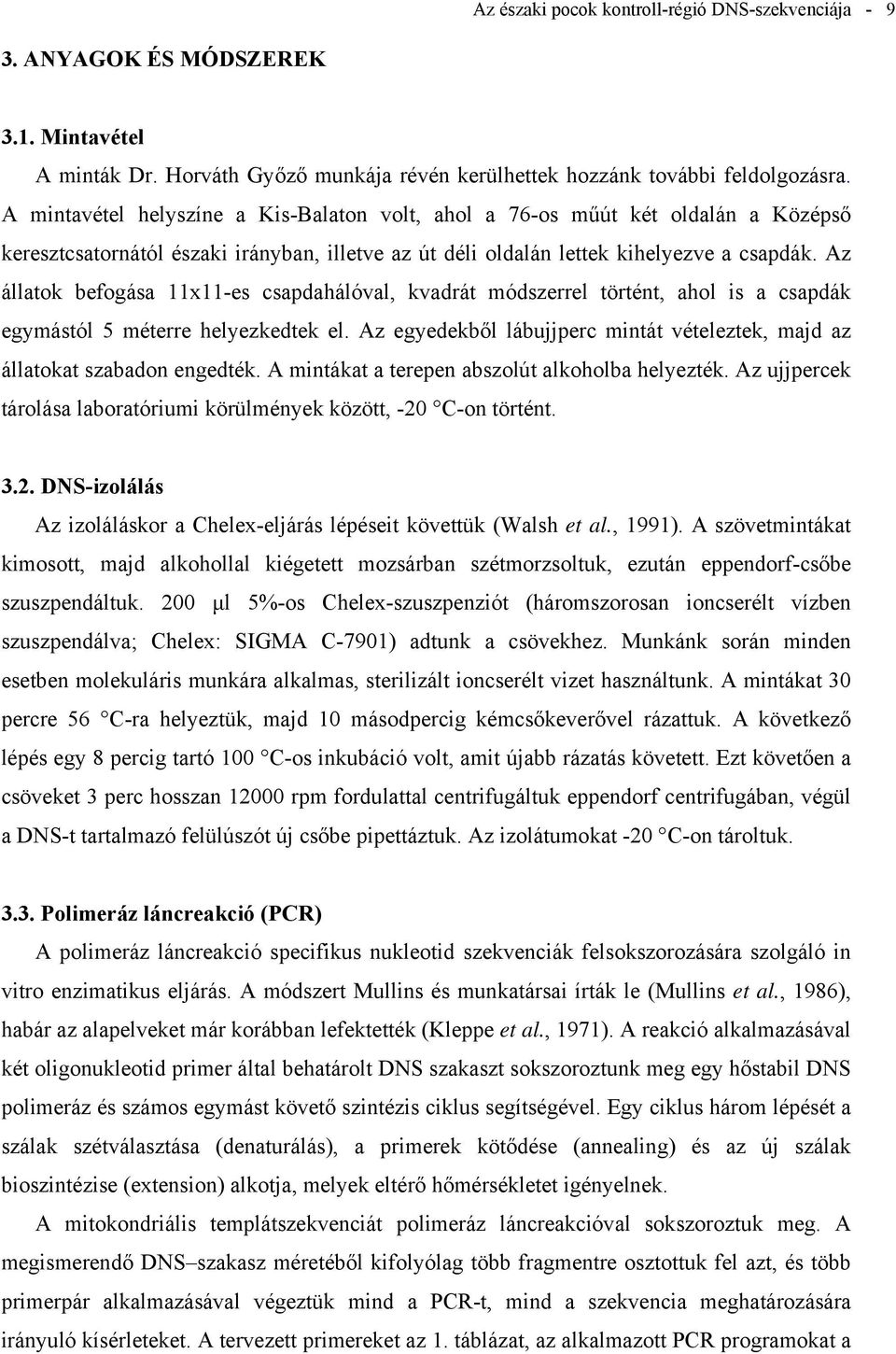 Az állatok befogása 11x11-es csapdahálóval, kvadrát módszerrel történt, ahol is a csapdák egymástól 5 méterre helyezkedtek el.