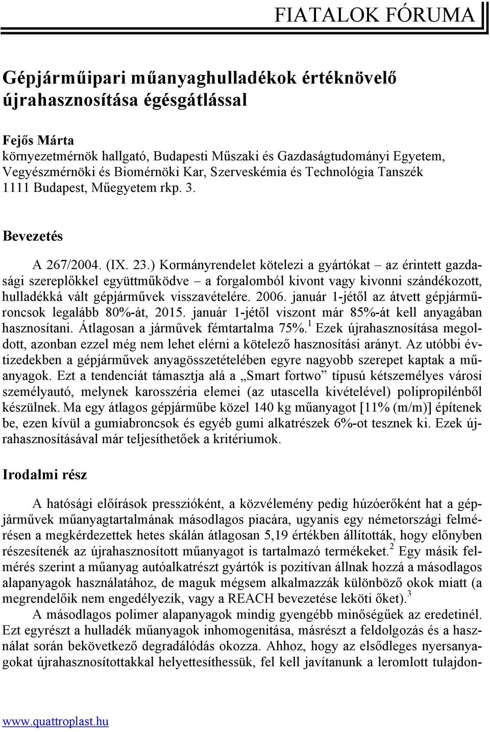 ) Kormányrendelet kötelezi a gyártókat az érintett gazdasági szereplőkkel együttműködve a forgalomból kivont vagy kivonni szándékozott, hulladékká vált gépjárművek visszavételére. 2006.