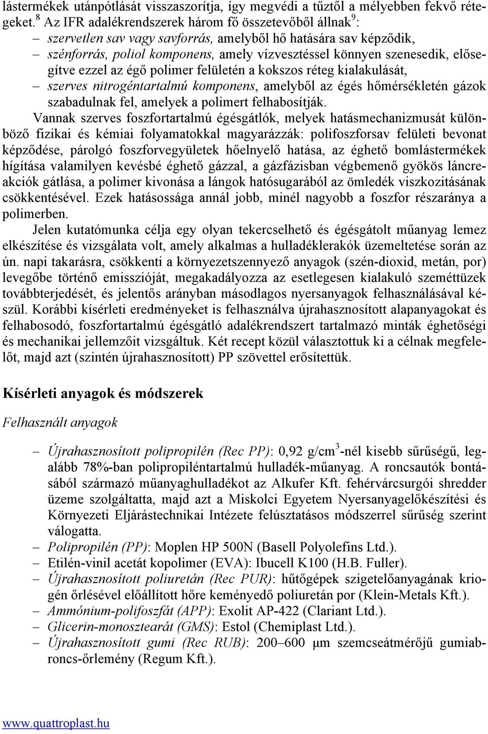 elősegítve ezzel az égő polimer felületén a kokszos réteg kialakulását, szerves nitrogéntartalmú komponens, amelyből az égés hőmérsékletén gázok szabadulnak fel, amelyek a polimert felhabosítják.