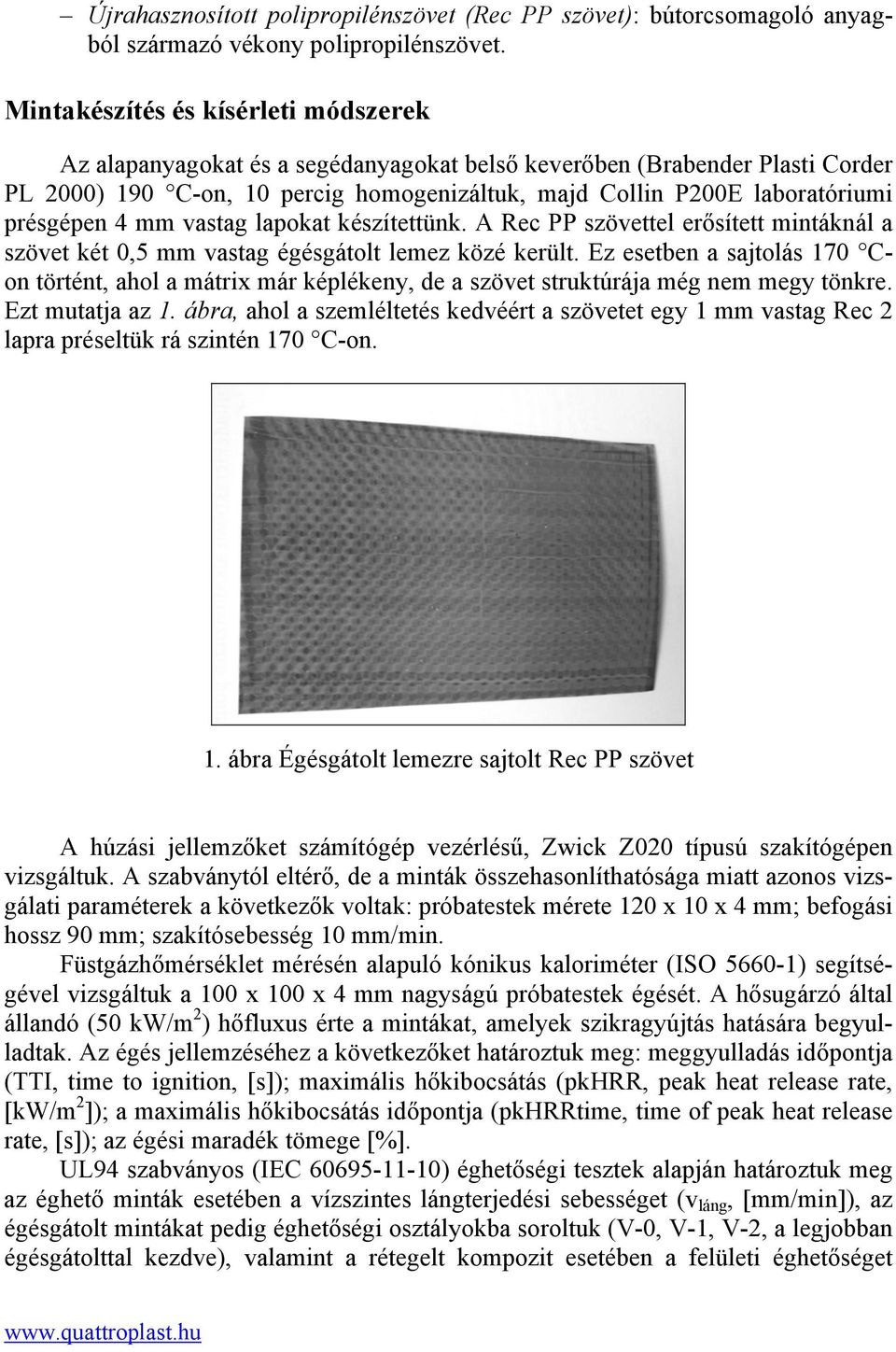 présgépen 4 mm vastag lapokat készítettünk. A Rec PP szövettel erősített mintáknál a szövet két 0,5 mm vastag égésgátolt lemez közé került.