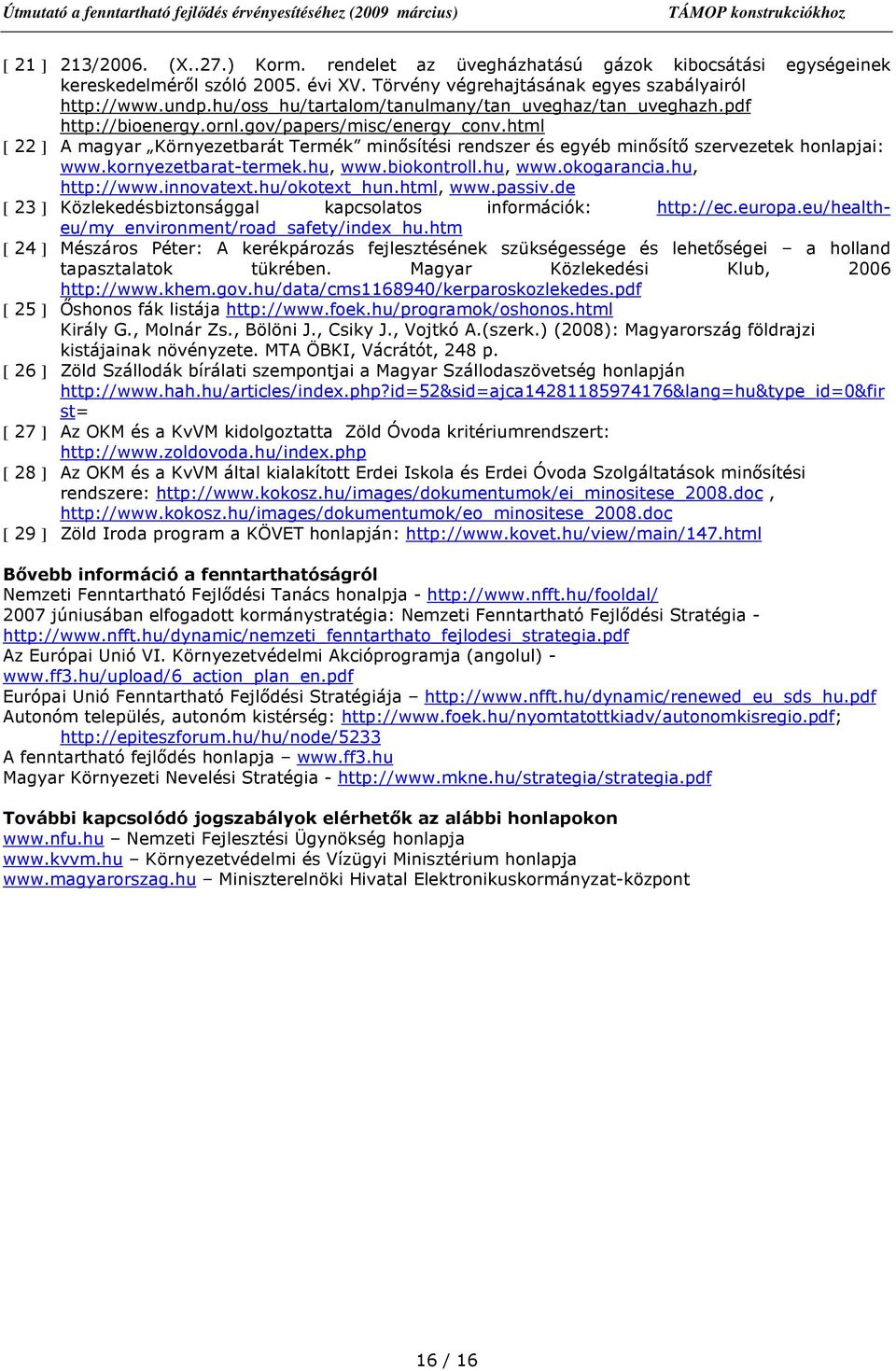 html [ 22 ] A magyar Környezetbarát Termék minısítési rendszer és egyéb minısítı szervezetek honlapjai: www.kornyezetbarat-termek.hu, www.biokontroll.hu, www.okogarancia.hu, http://www.innovatext.