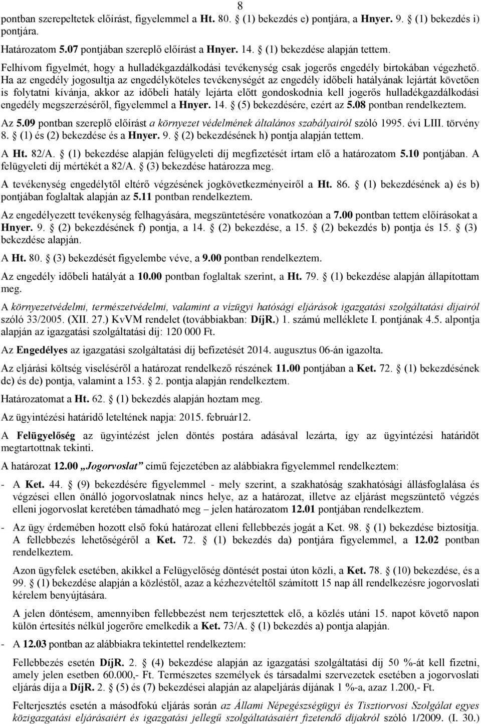 Ha az engedély jogosultja az engedélyköteles tevékenységét az engedély időbeli hatályának lejártát követően is folytatni kívánja, akkor az időbeli hatály lejárta előtt gondoskodnia kell jogerős