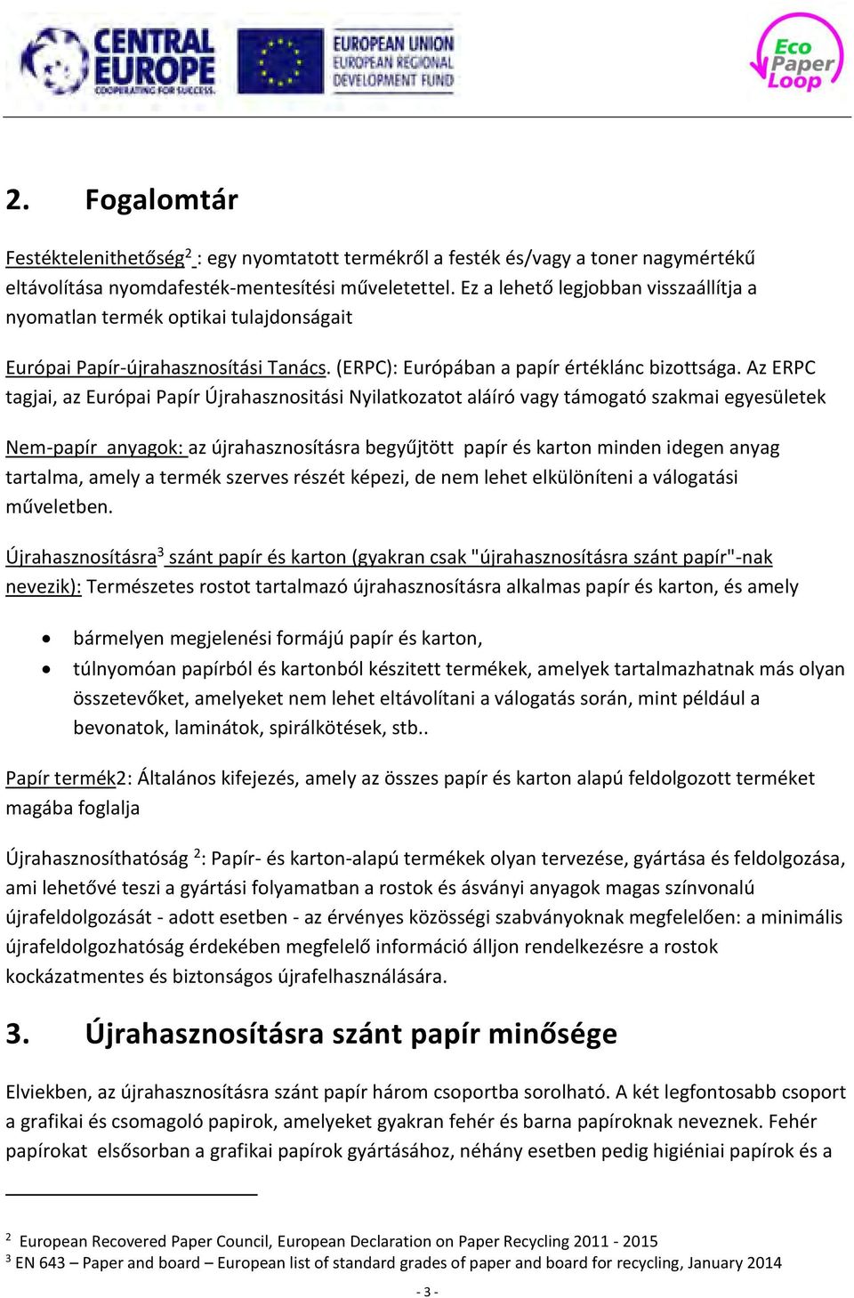 Az ERPC tagjai, az Európai Papír Újrahasznositási Nyilatkozatot aláíró vagy támogató szakmai egyesületek Nem-papír anyagok: az újrahasznosításra begyűjtött papír és karton minden idegen anyag