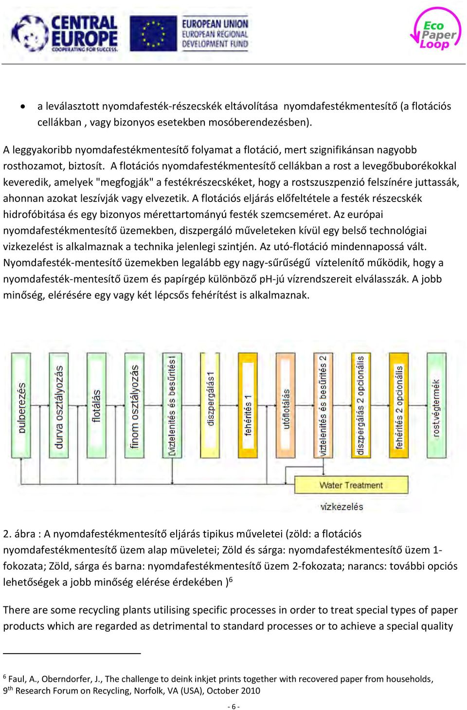 A flotációs nyomdafestékmentesítő cellákban a rost a levegőbuborékokkal keveredik, amelyek "megfogják" a festékrészecskéket, hogy a rostszuszpenzió felszínére juttassák, ahonnan azokat leszívják vagy