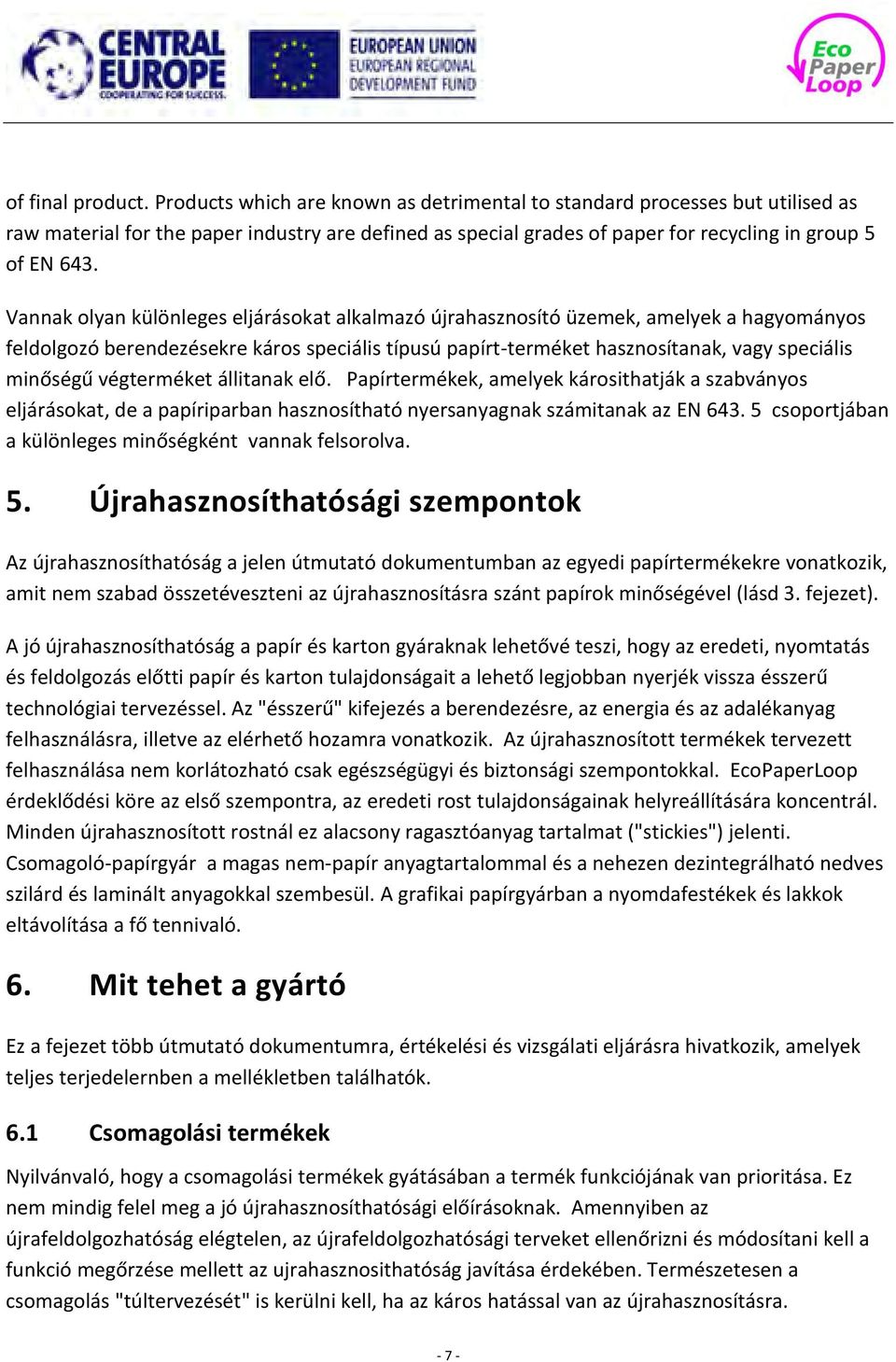 Vannak olyan különleges eljárásokat alkalmazó újrahasznosító üzemek, amelyek a hagyományos feldolgozó berendezésekre káros speciális típusú papírt-terméket hasznosítanak, vagy speciális minőségű