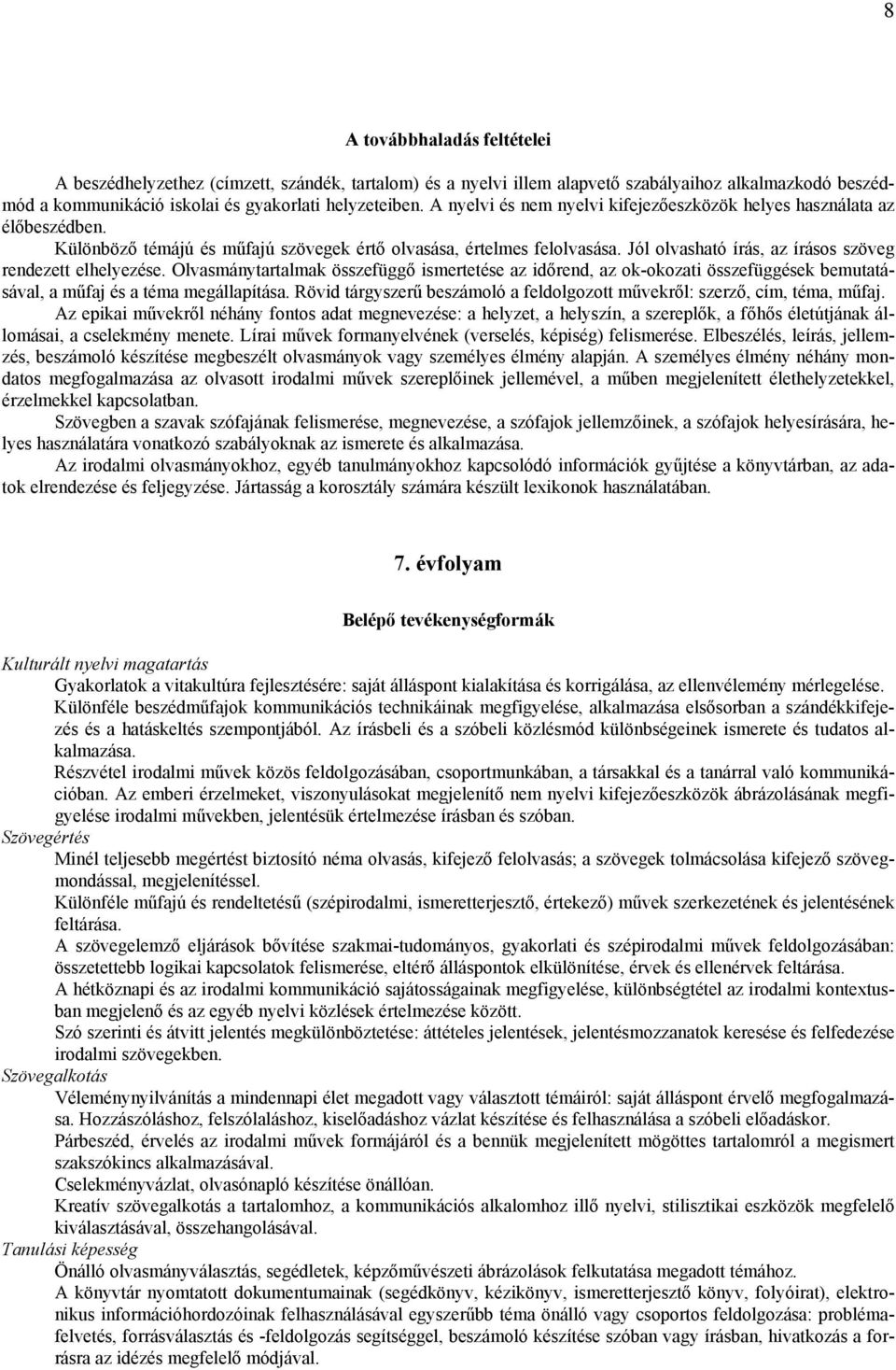 Jól olvasható írás, az írásos szöveg rendezett elhelyezése. Olvasmánytartalmak összefüggő ismertetése az időrend, az ok-okozati összefüggések bemutatásával, a műfaj és a téma megállapítása.