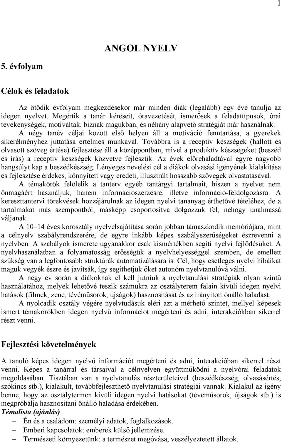 A négy tanév céljai között első helyen áll a motiváció fenntartása, a gyerekek sikerélményhez juttatása értelmes munkával.