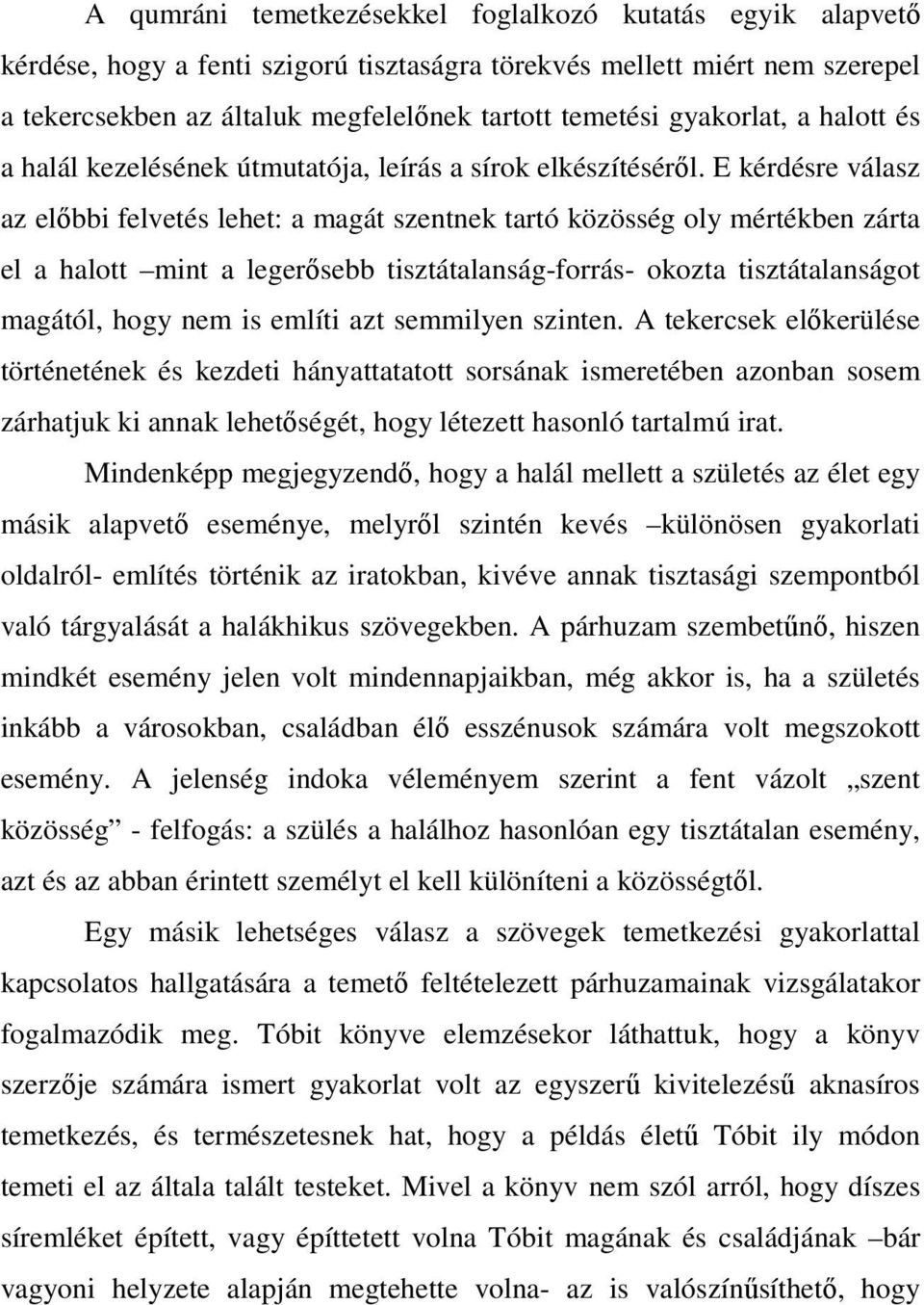 E kérdésre válasz az előbbi felvetés lehet: a magát szentnek tartó közösség oly mértékben zárta el a halott mint a legerősebb tisztátalanság-forrás- okozta tisztátalanságot magától, hogy nem is