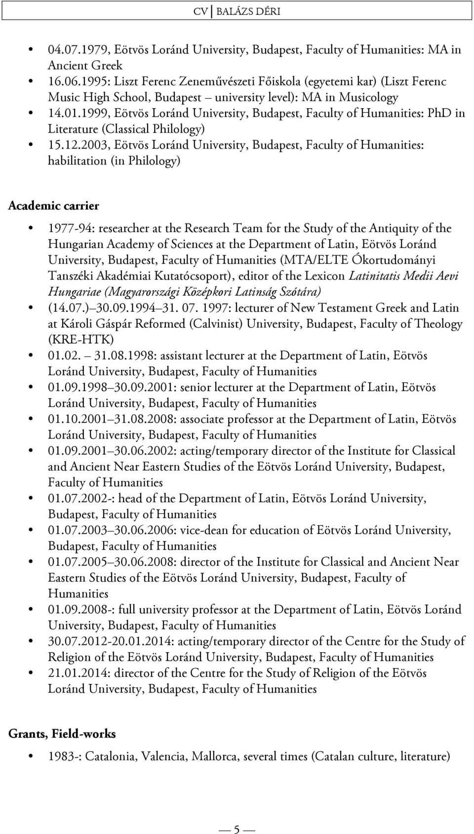 2003, Eötvös : habilitation (in Philology) Academic carrier 1977-94: researcher at the Research Team for the Study of the Antiquity of the Hungarian Academy of Sciences at the Department of Latin,